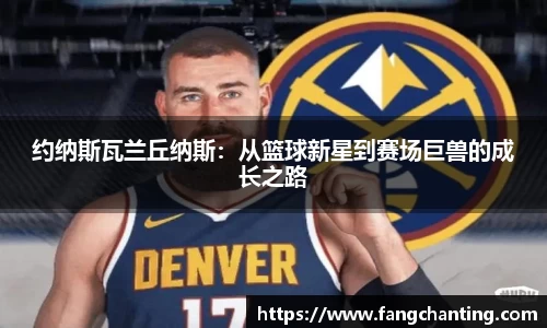 约纳斯瓦兰丘纳斯：从篮球新星到赛场巨兽的成长之路