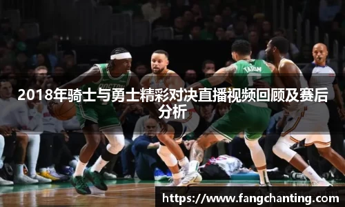 2018年骑士与勇士精彩对决直播视频回顾及赛后分析