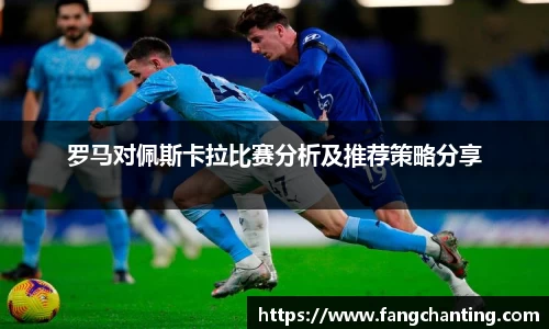 罗马对佩斯卡拉比赛分析及推荐策略分享